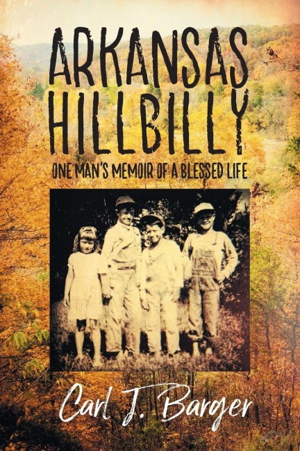 Arkansas Hillbilly: One Mans Memoir of a Blessed Life