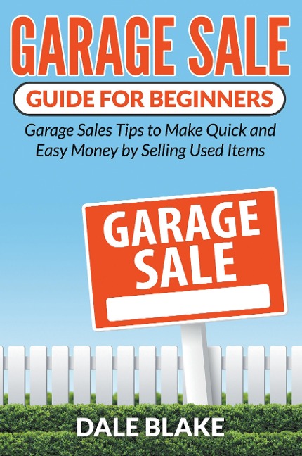 Garage Sale Guide For Beginners: Garage Sales Tips to Make Quick and Easy Money by Selling Used Items