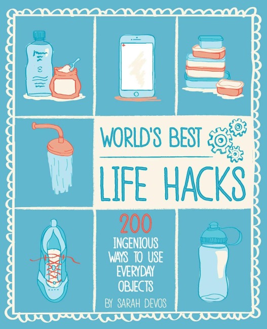 Worlds Best Life Hacks: 200 Things That Make Your Life Easier
