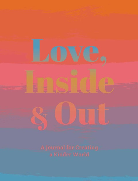 Love, Inside and Out: Thoughtful Practices for Creating a Kinder World