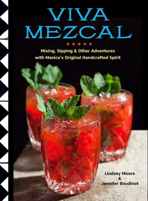 Viva Mezcal: Mixing, Sipping, and Other Adventures with Mexicos Original Handcrafted Spirit