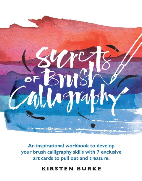 Secrets of Brush Calligraphy: An Inspirational Workbook to Develop Your Brush Calligraphy Skills with 7 Exclusive Art Cards to Pull Out and Treasure