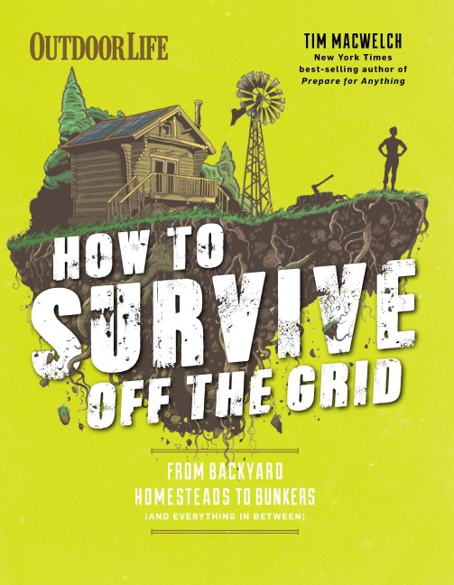 How to Survive Off the Grid: From Backyard Bunkers, to Homesteads and Everything in Between