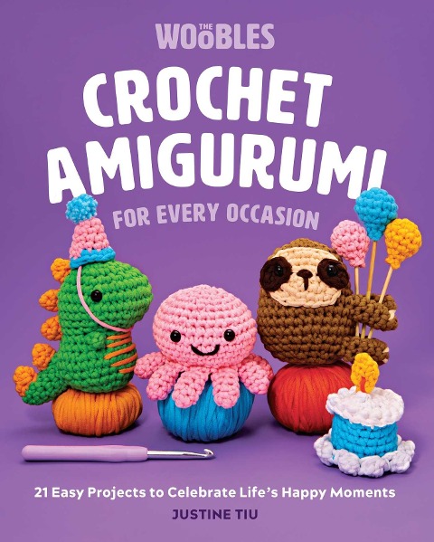 Crochet Amigurumi for Every Occasion: 21 Easy Projects to Celebrate Lifes Happy Moments