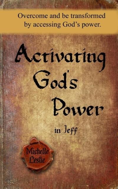 Activating Gods Power in Jeff: Overcome and be transformed by accessing Gods power.