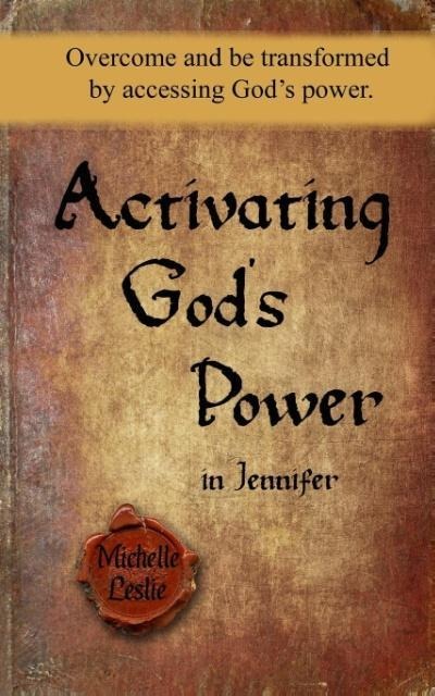 Activating Gods Power in Jennifer: Overcome and be transformed by accessing Gods power.