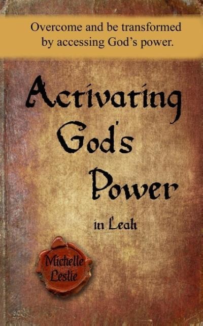 Activating Gods Power in Leah: Overcome and be transformed by accessing Gods power.