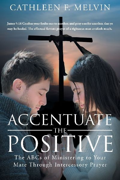 Accentuate the Positive: The ABCs of Ministering to Your Mate Through Intercessory Prayer