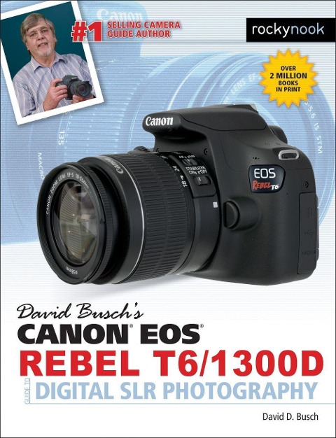 David Buschs Canon EOS Rebel T6/1300d Guide to Digital SLR Photography
