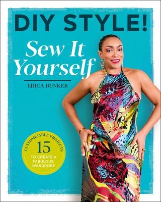 DIY Style: Sew It Yourself: 15 Customizable Projects to Create a Fabulous Wardrobe