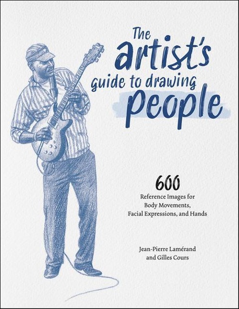 The Artists Guide to Drawing People: 600 Reference Images for Body Movement, Facial Expressions, and Hands