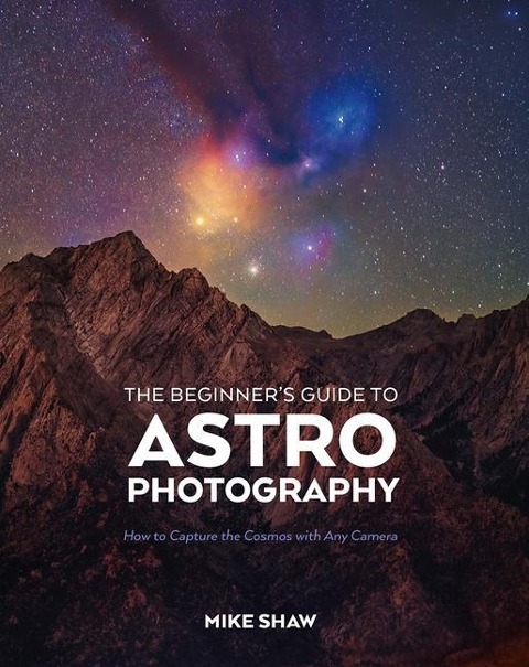 The Beginners Guide to Astrophotography: How to Capture the Cosmos with Any Camera