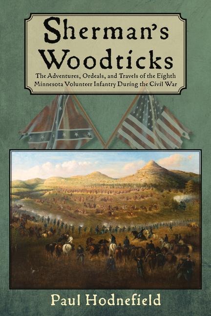 Shermans Woodticks: The Adventures, Ordeals and Travels of the Eighth Minnesota Volunteer Infantry During the Civil War