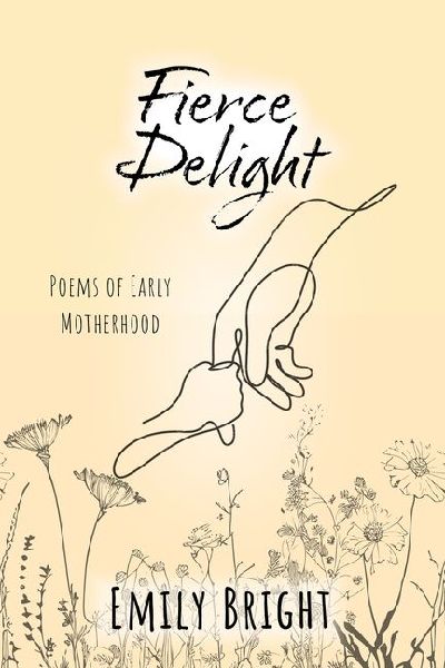 Fierce Delight: Poems of Early Motherhood