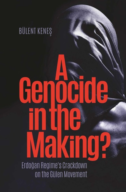 A Genocide in the Making?: Erdogan Regime's Crackdown on the Gülen Movement