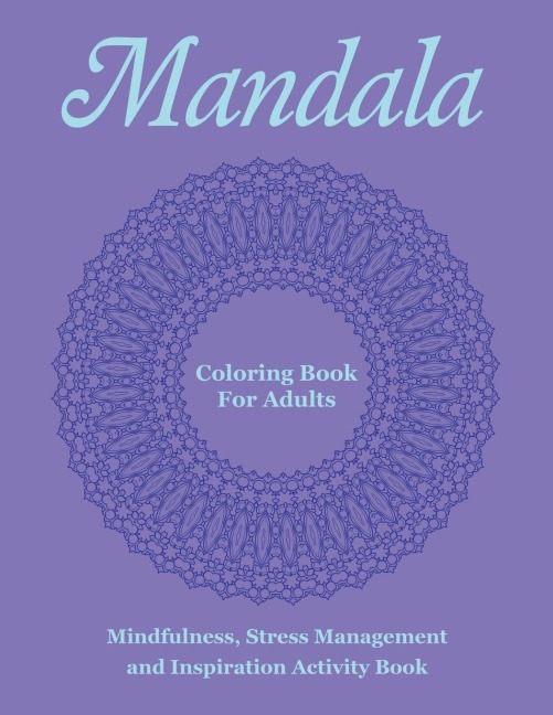 Mandala Coloring Book For Adults: Mindfulness, Stress Management and Inspiration Activity Book