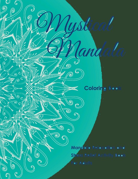 Mystical Mandala Coloring Book: Mandala Relaxation and Stress Relief Activity Book For Adults