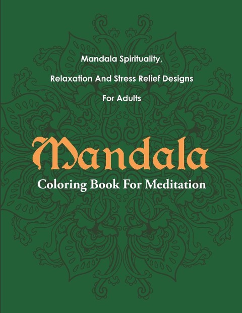 Mandala Coloring Book For Meditation: Mandala Spirituality, Relaxation And Stress Relief Designs For Adults