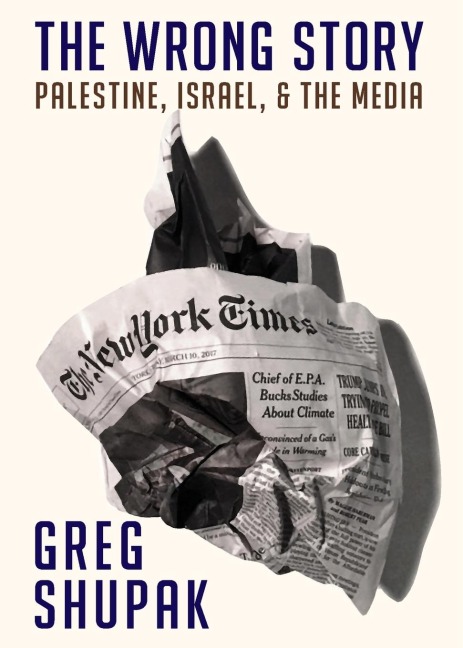 The Wrong Story: Palestine, Israel and the Media