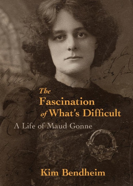 The Fascination of What's Difficult: A Life of Maud Gonne