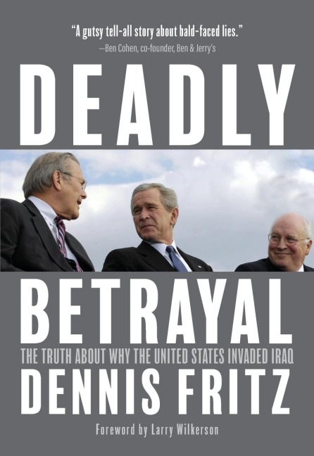 Deadly Betrayal: The Truth About Why the United States Invaded Iraq