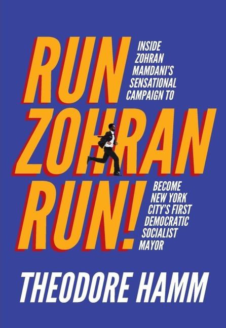 Run Zohran Run!: Inside Zohran Mamdani's Sensational Campaign to Become New York City's First Democratic Socialist Mayor