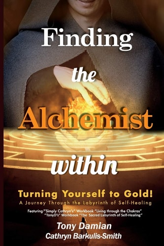 Finding the Alchemist Within - Turning Yourself to Gold! A Journey Through the Labyrinth of Self-Healing