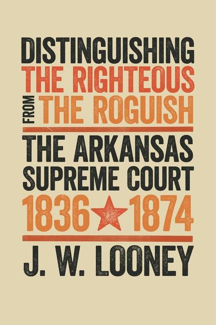 Distinguishing the Righteous from the Roguish: The Arkansas Supreme Court, 1836-1874