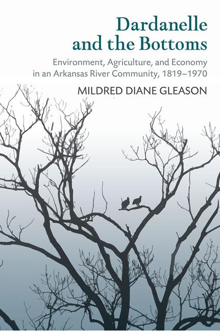 Dardanelle and the Bottoms: Environment, Agriculture, and Economy in an Arkansas River Community, 1819-1970