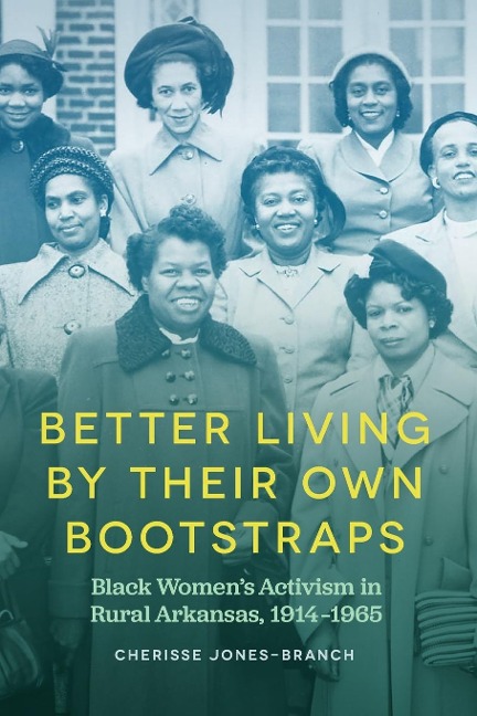 Better Living by Their Own Bootstraps: Black Womens Activism in Rural Arkansas, 1914-1965