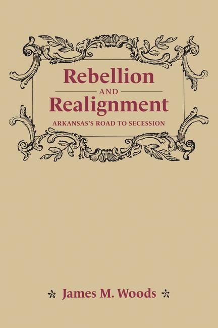 Rebellion and Realignment: Arkansass Road to Secession