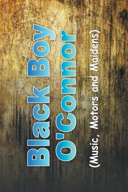 Black Boy OConnor: (Music, Motors and Maidens)