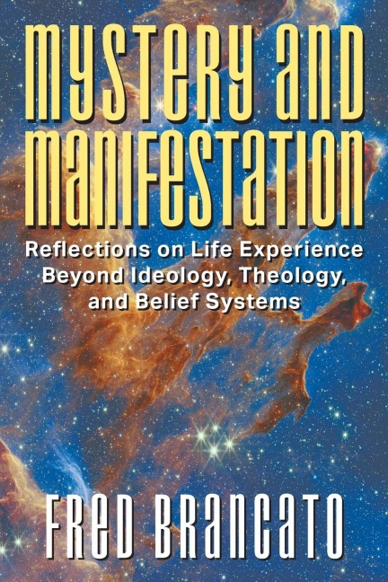 Mystery and Manifestation: Reflections on Life Experience Beyond Ideology, Theology, and Belief Systems