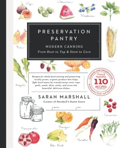 Preservation Pantry Modern Canning From Root to Top & Stem to Core