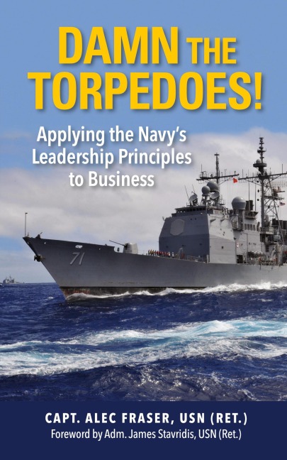 Damn the Torpedoes!: Applying the Navys Leadership Principles to Business