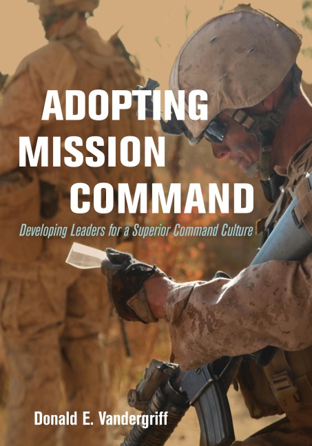 Adopting Mission Command: Developing Leaders for a Superior Command Culture