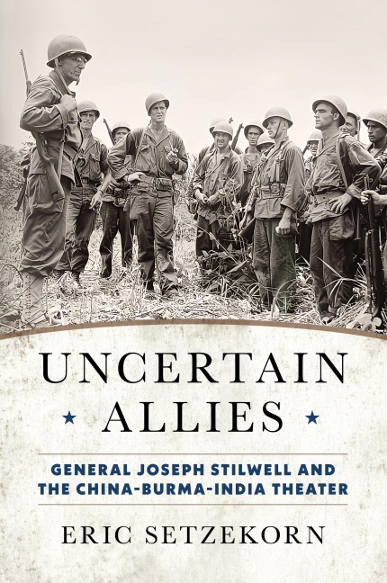 Uncertain Allies: General Joseph Stilwell and the China-Burma-India Theater