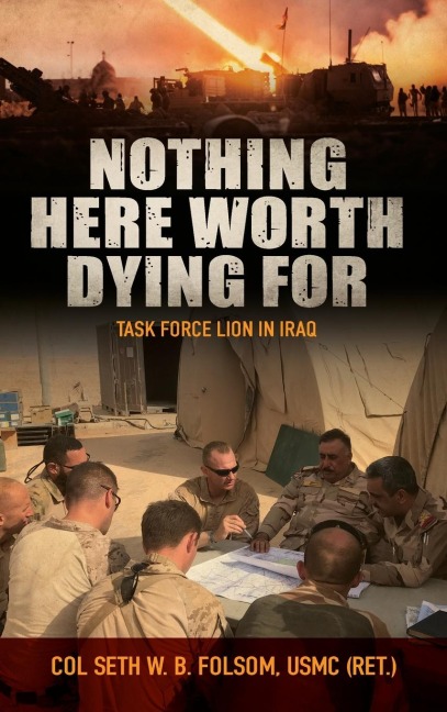 Nothing Here Worth Dying For: Task Force Lion in Iraq