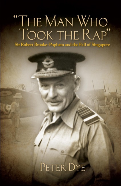 The Man Who Took Rap: Sir Robert Brooke-Popham and the Fall of Singapore