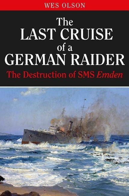The Last Cruise of a German Raider: The Destruction of SMS Emden