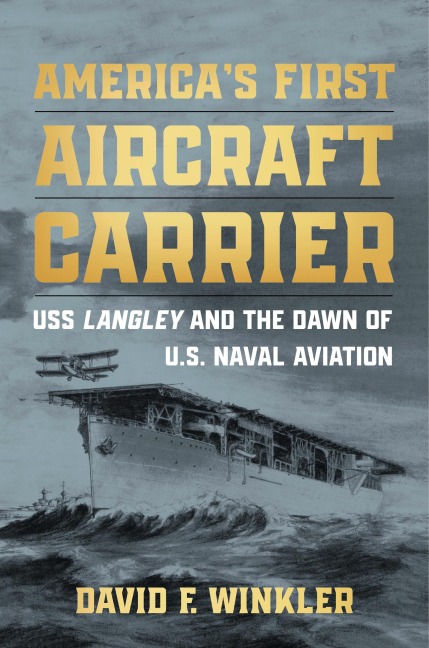 Americas First Aircraft Carrier: USS Langley and the Dawn of U.S. Naval Aviation