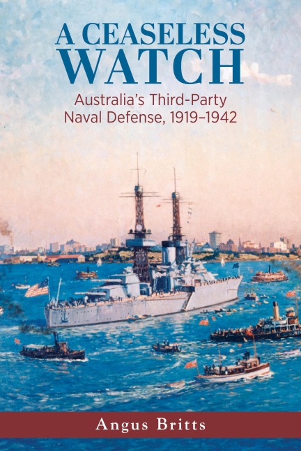 A Ceaseless Watch: Australia's Third-Party Naval Defense, 1919-1942