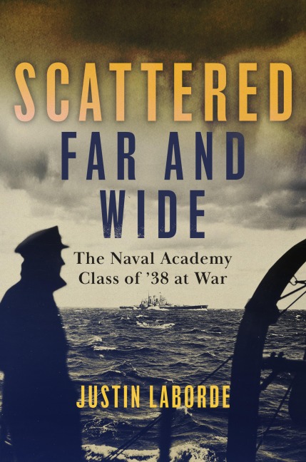 Scattered Far and Wide: The Naval Academy Class of 38 at War