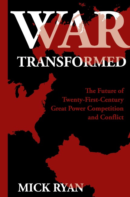 War Transformed: The Future of Twenty-First-Century Great Power Competition and Conflict