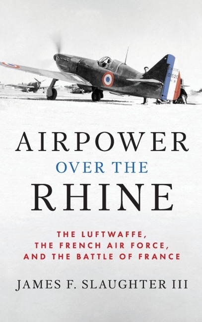 Airpower over the Rhine: The Luftwaffe, the French Air Force, and the Battle of France