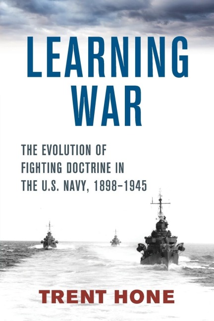 Learning War: The Evolution of Fighting Doctrine in the U.S. Navy, 1898-1945