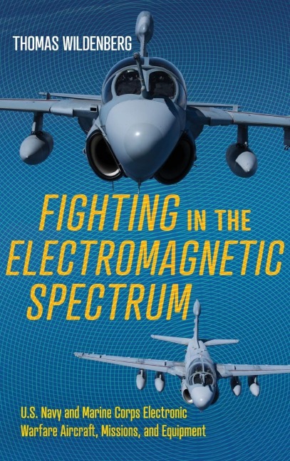 Fighting in the Electromagnetic Spectrum: U.S. Navy and Marine Corps Electronic Warfare Aircraft, Operations, and Equipment