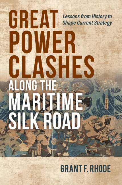 Great Power Clashes Along the Maritime Silk Road: Lessons from History to Shape Current Strategy