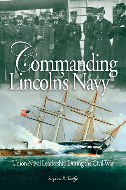 Commanding Lincoln's Navy: Union Naval Leadership During the Civil War