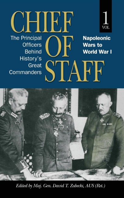 Chief of Staff, Vol. 1: The Principal Officers Behind History's Great Commanders, Napoleonic Wars to World War I